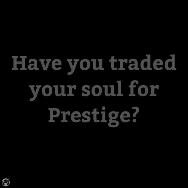 Have You Traded Your Soul for Prestige?